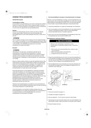 Page 11µ
NEDERLANDS
HANDIGE TIPS & SUGGESTIES
UW MOTOR STALLEN
Voorbereiding op stalling
Brandstof Reinigen
Motorolie Brandstoftank en carburateur aftappenEen benzinestabilisator toevoegen om benzinelevensduur te verlengen
CARBURATEUR
AFTAPPLUG
11
Correct stallen is van groot belang om uw motor in storingsvrije conditie te
houden en er goed te laten uitzien. Met de volgende stappen voorkomt u
dat roest en corrosie de werking en de aanblik van uw motor verslechteren
en zal de motor de volgende keer weer...
