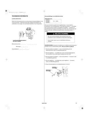 Page 13µ
µµ´´ µ´´
µ
´ µ
µ´
NEDERLANDS
Accuaansluitingen voor elektrische starter
Locatie serienummer Aanbevolen accu
WAARSCHUWING:
Was uw handen na gebruik.TECHNISCHE INFORMATIE
LOCATIE MOTORSERIENUMMER &
MOTORUITVOERING
NEGATIEVE ( )
ACCUKABELPOSITIEVE ( )
ACCUKABEL
13
Aanschafdatum: ______ / ______ / ______Motortype: ___ ___ ___ ___ Motorserienummer: __ __ __ __ __ __ __ __ __ __ __ Noteer het motorserienummer, de uitvoering en de aanschafdatum in de
ruimte hieronder. U heeft deze informatie...