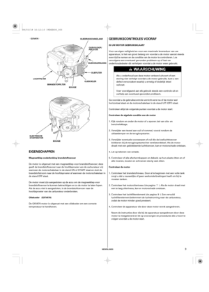 Page 3ª«
NEDERLANDS
Magneetklep onderbreking brandstoftoevoerIS UW MOTOR GEBRUIKSKLAAR?
Controleer de algehele conditie van de motor
OliekoelerControleer de motor
(GXV670)
GEBRUIKSCONTROLES VOORAF
EIGENSCHAPPENGXV670
OLIEFILTER
OLIEKOELER
BRANDSTOFFILTER LUCHTFILTER
BOUGIEOLIEVULDOP/
PEILSTOK
OLIEKOELERSLANG
BOUGIE
ELEKTRISCHE
STARTMOTOROLIEDRUKSCHAKELAAR
3
De motor is uitgerust met een magneetklep voor brandstoftoevoer; deze
geeft de brandstoftoevoer naar de hoofdsproeier van de carburateur vrij
wanneer de...
