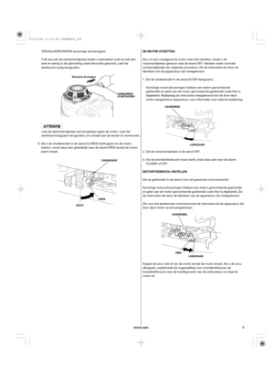 Page 5NEDERLANDS
MOTORTOERENTAL INSTELLEN DE MOTOR UITZETTEN
LANGZAAM
SNEL
LANGZAAM GASHENDEL
GASHENDEL Direzione di strappo
HANDGREEP
STARTKOORD
CHOKEKNOP
OOPPEENN
DICHT
5
Zet de gashendel in de stand voor het gewenste motortoerental.
Sommige motoruitvoeringen hebben een extern gemonteerde gashendel
en geen aan de motor gemonteerde gashendel zoals hier is afgebeeld. Zie
de instructies die door de fabrikant van de apparatuur zijn meegeleverd.
Zie voor het aanbevolen motortoerental de instructies bij de...