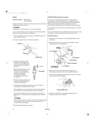 Page 10µ µ
µ
NEDERLANDS
BOUGIEVONKENVANGER (betreffende uitvoeringen)
Reiniging & inspectie Aanbevolen bougies:
UITLAATDEMPER
VONKENZANGER
SPECIALE SCHROEVEN
HITTESCHILD VAN
UITLAATDEMPER6 mm FLENSBOUT BOUGIEDOP
BOUGIESLEUTEL6 mm FLENSBOUTENSPECIALE
SCHROEVEN
VONKENVANGERSCHERM 0,7 0,8 mm
AFDICHTRING
10
De aanbevolen bougies hebben de correcte warmtegraad voor de normale
bedrijfstemperatuur van de motor.
Het gebruik van verkeerde bougies kan de motor beschadigen.
Voor een goede werking moeten de bougies de...