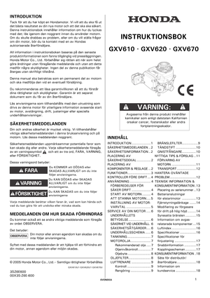 Page 1    SVENSKA1
INTRODUKTION
Tack för att du har köpt en Hondamotor. Vi vill att du ska få ut 
det bästa resultatet av din nya motor och att det ska ske säkert. 
Denna instruktionsbok innehåller information om hur du lyckas 
med det; läs igenom den noggrant innan du använder motorn. 
Om du skulle drabbas av problem, eller om du vill ställa frågor 
om din motor, bör du ta kontakt med en av Hondas 
auktoriserade återförsäljare.
All information i instruktionsboken baseras på den senaste 
produktinformationen...