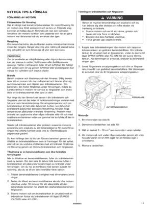 Page 11    SVENSKA11
NYTTIGA TIPS & FÖRSLAG
FÖRVARING AV MOTORN
Förberedelser för förvaring
Det är viktigt med korrekta förberedelser för motorförvaring för 
att motorn ska förbli problemfri och se bra ut. Följande steg 
kommer att hjälpa dig att förhindra att rost och korrosion 
försämrar din motors funktion och utseende och för att göra 
motorn mer lättstartad när du använder den igen.
Rengöring
Om motorn har körts, ska du låta den svalna i minst en halvtimme 
innan den rengörs. Rengör alla yttre ytor, bättra...