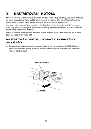 Page 1412
5 55 5
5NASTARTOVÁNÍ MOTORU
Motor je vybaven solenoidem pro přerušení přívodu paliva, který umožňuje, aby palivo přitékalo
do hlavní trysky karburátoru, jestliže spínač motoru je v poloze ON nebo START, přičemž se
přívod paliva do hlavní trysky zastaví, jestliže je spínač motoru je v poloze OFF.
Aby bylo možno solenoid pro přerušení přívodu paliva ovládat, a provést spuštění motoru, je
třeba, aby byl motor připojen k akumulátoru. Pokud je akumulátor odpojen, je přívod paliva do
hlavní trysky...