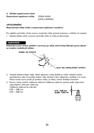 Page 2624
4. Údržba zapalovacích svíček
Doporučené zapalovací svíčky:ZGR5A (NGK)
J16CR-U (DENSO)
UPOZORNĚNÍ:
Nepoužívejte nikdy svíčky s nesprávným teplotním rozsahem.
Pro zajištění správného chodu motoru musejí být svíčky správně nastaveny a očištěny od usazenin.
1. Sejměte kabely svíček a pomocí správného klíče na svíčky je demontujte.
VAROVÁNÍ
Pokud byl motor krátce předtím v provozu, je výfuk velmi horký. Dávejte pozor, abyste
se omylem nedotknuli výfuku.
KABEL KE SVÍČCE
KLÍČ NA ZAPALOVACÍ SVÍČKY
2....