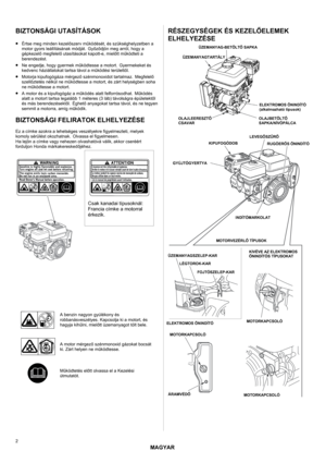 Page 2MAGYAR 
 
2 
BIZTONSÁGI UTASÍTÁSOK 
 
• Értse meg minden kezelőszerv működését, és szükséghelyzetben a 
motor gyors leállításának módját. Győződjön meg arról, hogy a 
gépkezelő megfelelő utasításokat kapott-e, mielőtt működteti a 
berendezést.
 
• 
Ne engedje, hogy gyermek működtesse a motort. Gyermekeket és 
kedvenc háziállatokat tartsa távol a működési területtől. 
• 
Motorja kipufogógáza mérgező szénmonoxidot tartalmaz. Megfelelő 
szellőztetés nélkül ne működtesse a motort, és zárt helységben soha 
ne...