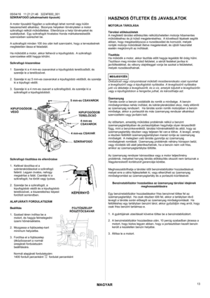 Page 13MAGYAR 
05/04/16   11:21:21:46   32Z4F600_001 
13 SZIKRAFOGÓ (alkalmazható típusok) 
 
A motor típusától függően a szikrafogó lehet normál vagy külön 
beszerezhető alkatrész.
 Bizonyos helyeken törvénytelen a motor 
szikrafogó nélküli működtetése. Ellenőrizze a helyi törvényeket és 
szabályokat. Egy szikrafogót hivatalos Honda márkakereskedők 
szervizeiben szerezhet be. 
 
A szikrafogót minden 100 óra után kell szervizelni, hogy a tervezésének 
megfelelően lássa el feladatát. 
 
Ha működött a motor,...