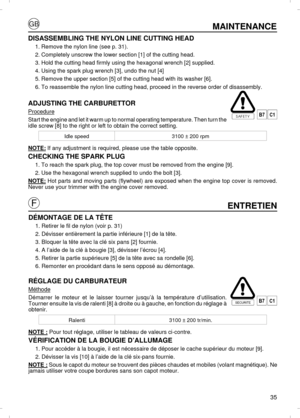 Page 3535ENTRETIEN
DÉMONTAGE DE LA TÊTE
1.Retirer le fil de nylon (voir p. 31)
2.Dévisser entièrement la partie inférieure [1] de la tête.
3.Bloquer la tête avec la clé six pans [2] fournie.
4.A l’aide de la clé à bougie [3], dévisser l’écrou [4].
5.Retirer la partie supérieure [5] de la tête avec sa rondelle [6].
6.Remonter en procédant dans le sens opposé au démontage.
RÉGLAGE DU CARBURATEUR
MéthodeDémarrer le moteur et le laisser tourner jusqu’à la température d’utilisation.
Tourner ensuite la vis de ralenti...