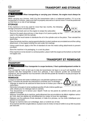 Page 4545TRANSPORT ET REMISAGE
TRANSPORT
 Pour transporter le coupe bordures, il faut systématiquement arrêter le
moteur.
Pour transporter l’outil, le tenir par le tube de transmission de façon à ce qu’il soit équilibré. Si la
machine doit être transportée à bord d’un véhicule, il faut s’assurer qu’elle est correctement
maintenue, afin d’empêcher tout mouvement. Elle doit être posée de manière à ne pas provoquer de
fuite de carburant.
REMISAGE
Lorsque la machine doit rester inutilisée pour une période...