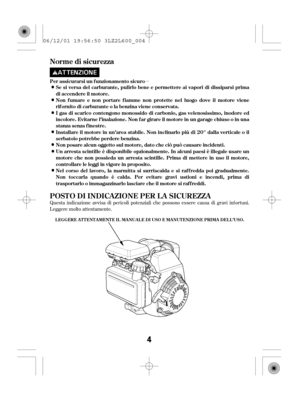 Page 4µ
Questa indicazione avvisa di pericoli potenziali che possono essere causa di gravi inf ortuni.
Leggere molto attentamente.Se si versa del carburante, pulirlo bene e permettere ai vapori di dissiparsi prima
di accendere il mot ore. Per assicurarsi un f unzionamento sicuro
Non f umare e non portare f iamme non protette nel luogo dove il motore viene
rif ornito di carburante o la benzina viene conservata.
I gas di scarico contengono monossido di carbonio, gas velenosissimo, inodore ed
incolore. Evitarne...
