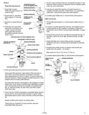Page 11
	Latviešu	11

Tīrīšanaduālā filtra tipa elementi 
 
1.  Atskrūvējiet uz gaisa  
tīrītāja vāka spārnuzgriezni un 
noņemiet vāku.
 
2.  Noskrūvējiet no  gaisa filtra 
spārnuzgriezni un noņemiet 
filtru.
 
3.  Noņemiet no papīra filtra putu 
filtru.
 
4.  Pārbaudiet abus gaisa filtra 
elementus un nomainiet, ja tie 
ir bojāti. Vienmēr nomainiet 
papīra gaisa filtra elementu 
pēc grafikā paredzētā intervāla 
(skatīt 7. lpp.).
 
5.  Iztīriet gaisa filtra elementus, ja tie tiks izmantoti atkārtoti.
    Papīra...