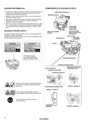 Page 2LIETUVIŠKAI
 
2 
SAUGOS INFORMACIJA 
 
• Suvokite visų valdiklių naudojimą ir išmokite, kaip greitai išjungti variklį 
avarijos atveju. Užtikrinkite, kad prieš pradėdamas naudoti variklį 
operatorius gautų reikiamas instrukcijas.
 
• 
Neleiskite vaikams naudoti variklio. Vaikai ir naminiai gyvūnėliai turi 
būti atokiai nuo darbo zonos. 
• 
Jūsų variklio išmetamosiose dujose yra nuodingo anglies monoksido. 
Nedirbkite su varikliu, kai nėra tinkamo vėdinimo ir niekuomet 
neleiskite varikliui dirbti...