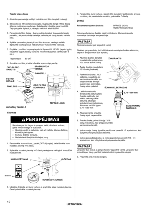 Page 12LIETUVIŠKAI
 
12 
Tepalo talpos tipas 
 1. Atsukite sparnuotąją veržlę ir nuimkite oro filtro dangtelį ir dangtį. 
 
2.  Ištraukite oro filtro detalę iš dangčio. Nuplaukite dangtį ir filtro detalę 
šiltame muiliname vandenyje, išskalaukite ir leiskite gerai nudžiūti. 
Taip pat galite išplauti ją nedegiu valikliu ir leisti išdžiūti.
  
3.  Panardinkite filtro detalę į švarų variklio tepalą ir išspauskite tepalo 
perteklių. Jei poroloninėje detalėje paliksite per daug tepalo, variklis 
rūks. 
 
4....