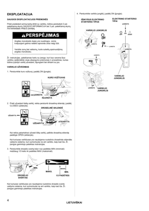 Page 4LIETUVIŠKAI
 
4 
EKSPLOATACIJA 
 
SAUGIOS EKSPLOATACIJOS PRIEMONĖS 
 
Prieš pradedant pirmą kartą dirbti su varikliu, būtina perskaityti 2 psl. 
pateikiamą skyrių SAUGOS INFORMACIJA
 bei 3 psl. pateikiamą skyrių 
PATIKRINIMAI PRIEŠ DARBĄ. 
 
 
Anglies monoksido dujos yra nuodingos. Jomis 
kvėpuojant galima netekti sąmonės arba netgi žūti.  
Venkite zonų bei veiksmų, kurie sukeltų apsinuodijimą 
anglies monoksidu.
 
 
Žr. instrukcijas, pateikiamas kartu su įranga, kuri bus varoma šiuo 
varikliu;...