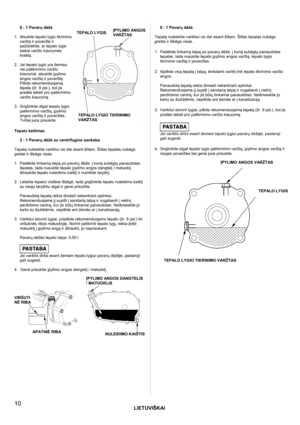Page 10LIETUVIŠKAI
 
10 
6 : 1 Pavarų dėžė  
1.  Atsukite tepalo lygio tikrinimo 
varžtą ir poveržlę ir 
pažiūrėkite, ar tepalo lygis 
siekia varžto kiaurymės 
kraštą. 
 
2.  Jei tepalo lygis yra žemiau 
nei patikrinimo varžto 
kiaurymė, atsukite įpylimo 
angos varžtą ir poveržlę. 
Pilkite rekomenduojamą 
tepalą (žr. 9 psl.), kol jis 
pradės tekėti pro patikrinimo 
varžto kiaurymę. 
 
3. Grąžinkite atgal tepalo lygio 
patikrinimo varžtą, įpylimo 
angos varžtą ir poveržles. 
Tvirtai juos prisukite. 
 Tepalo...