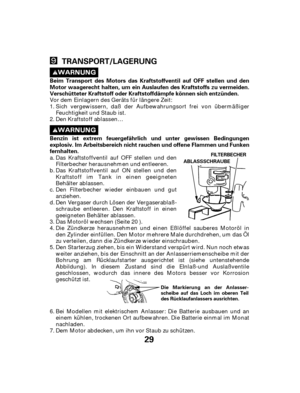 Page 2929
TRANSPORT/LAGERUNG
Beim Transport des Motors das Kraftstoffventil auf OFF stellen und den
Motor waagerecht halten, um ein Auslaufen des Kraftstoffs zu vermeiden.
Verschütteter Kraftstoff oder Kraftstoffdämpfe können sich entzünden.
Benzin ist extrem feuergefährlich und unter gewissen Bedingungen
explosiv. Im Arbeitsbereich nicht rauchen und offene Flammen und Funken
fernhalten.
FILTERBECHER
ABLASSSCHRAUBE
Die Markierung an der Anlasser-
scheibe auf das Loch im oberen Teil
des Rücklaufanlassers...