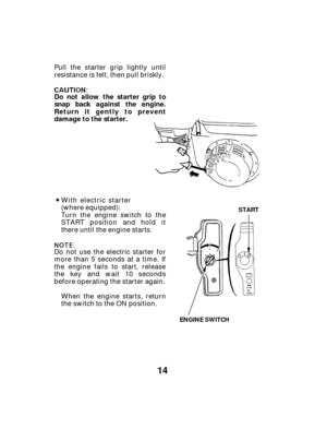 Page 1414
Do not allow the starter grip to
snap back against the engine.
Return it gently to prevent
damage to the starter.
ENGINE SWITCHSTART
With electric starter
(where equipped):
Turn the engine switch to the
START position and hold it
there until the engine starts.
Pull the starter grip lightly until
resistance is felt, then pull briskly.
Do not use the electric starter for
more than 5 seconds at a time. If
the engine fails to start, release
the key and wait 10 seconds
before operating the starter again....