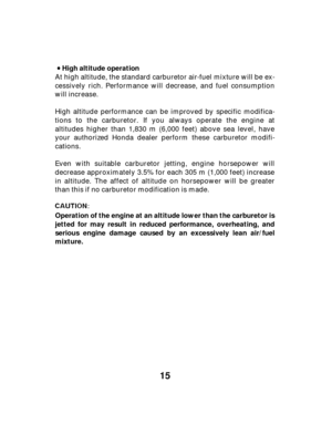 Page 1515
High altitude operation
Operation of the engine at an altitude lower than the carburetor is
jetted for may result in reduced performance, overheating, and
serious engine damage caused by an excessively lean air/fuel
mixture. At high altitude, the standard carburetor air-fuel mixture will be ex-
cessively rich. Performance will decrease, and fuel consumption
will increase.
Even with suitable carburetor jetting, engine horsepower will
decrease approximately 3.5% for each 305 m (1,000 feet) increase
in...