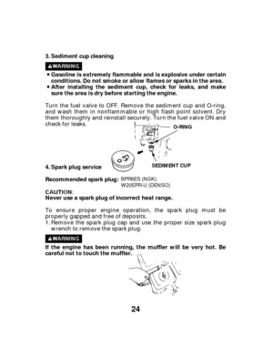 Page 2424
Sediment cup cleaning
Gasoline is extremely flammable and is explosive under certain
conditions. Do not smoke or allow flames or sparks in the area.
After installing the sediment cup, check for leaks, and make
sure the area is dry before starting the engine.
Spark plug service
Recommended spark plug:
Never use a spark plug of incorrect heat range.
If the engine has been running, the muffler will be very hot. Be
careful not to touch the muffler. 3.
4.
O-RING
SEDIMENT CUP
Turn the fuel valve to OFF....