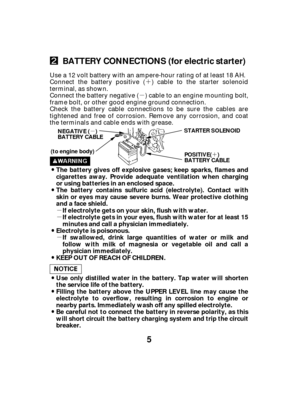 Page 5´
µ
µ
µ
µ
´
µ
5
BATTERY CONNECTIONS (for electric starter)
The battery gives off explosive gases; keep sparks, flames and
cigarettes away. Provide adequate ventilation when charging
or using batteries in an enclosed space.
The battery contains sulfuric acid (electrolyte). Contact with
skin or eyes may cause severe burns. Wear protective clothing
and a face shield.
If electrolyte gets on your skin, flush with water.
If electrolyte gets in your eyes, flush with water for at least 15
minutes and call...