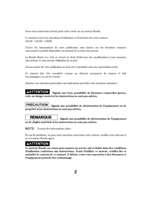 Page 2Nous vous remercions d’avoir porté votre choix sur un moteur Honda.
Ce manuel couvre les opérations d’utilisation et d’entretien des votre moteur:
Toutes les inf ormations de cette publication sont basées sur les dernières données
concernant le produit disponibles au moment de la mise sous presse.
La Honda Motor Co., Ltd. se réserve le droit d’ef f ectuer des modif ications à tout moment,
sans préavis et sans aucune obligation de sa part.
Aucune partie de cette publication ne peut être reproduite sans...