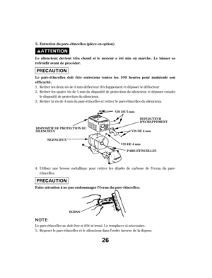 Page 26Utiliser une brosse métallique pour retirer les dépôts de carbone de l’écran du pare-
étincelles.
Reposer le pare-étincelles et le silencieux dans l’ordre inverse de la dépose. Retirer les deux vis de 4 mm déf lecteur d’échappement et déposer le déf lecteur.
Retirer les quatre vis de 5 mm du dispositif de protection du silencieux et déposer ensuite
le dispositif de protection du silencieux.
Retirer la vis de 4 mm du pare-étincelles et retirer le pare-étincelles du silencieux.
Le pare-étincelles ne doit...