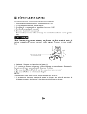 Page 30Le moteur ne démarre pas sous l’action du démarreur à détente:L’interrupteur du moteur est-il sur la position marche (ON)?
Y a-t-il suf f isamment d’huile dans le moteur?
Le robinet de carburant est-il sur la position d’ouverture (ON)?
Ya-t-ildel’essencedansleréservoir?
L’essence atteint-elle le carburateur?
Pour le vérif ier, desserrer la bis de vidange avec le robinet de carburant couvert (position
ON).
Si le moteur ne démarre toujours pas, le f aire vérif ier par un concessionnaire Honda agrée.
Le...