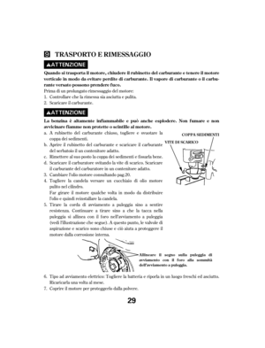 Page 29Prima di un prolungato rimessaggio del motore:Controllare che la rimessa sia asciutta e pulita.
Scaricare il carburante.
A rubinetto del carburante chiuso, togliere e svuotare la
coppa dei sedimenti.
Aprire il rubinetto del carburante e scaricare il carburante
del serbatoio il un contenitore adatto.
Rimettere al suo posto la coppa dei sedimenti e f issarla bene.
Scaricare il carburatore svitando la vite di scarico. Scaricare
il carburante del carburatore in un contenitore adatto.
Cambiare l’olio motore...