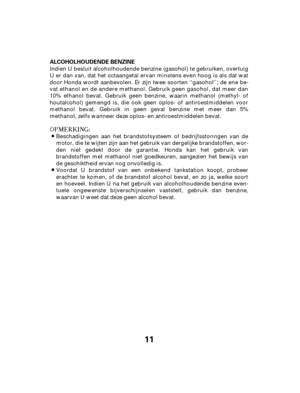 Page 1111
ALCOHOLHOUDENDE BENZINE
Indien U besluit alcoholhoudende benzine (gasohol) te gebruiken, overtuig
U er dan van, dat het octaangetal ervan minstens even hoog is als dat wat
door Honda wordt aanbevolen. Er zijn twee soorten ‘‘gasohol’’; de ene be-
vat ethanol en de andere methanol. Gebruik geen gasohol, dat meer dan
10% ethanol bevat. Gebruik geen benzine, waarin methanol (methyl- of
houtalcohol) gemengd is, die ook geen oplos- of antiroestmiddelen voor
methanol bevat. Gebruik in geen geval benzine met...