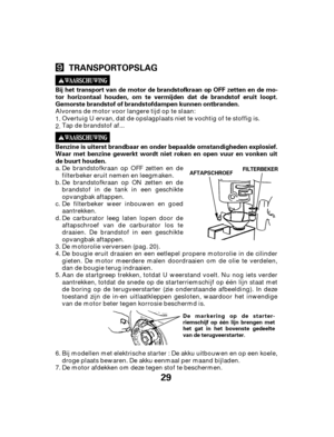 Page 2929
TRANSPORTOPSLAG
Bij het transport van de motor de brandstofkraan op OFF zetten en de mo-
tor horizontaal houden, om te vermijden dat de brandstof eruit loopt.
Gemorste brandstof of brandstofdampen kunnen ontbranden.
Benzine is uiterst brandbaar en onder bepaalde omstandigheden explosief.
Waar met benzine gewerkt wordt niet roken en open vuur en vonken uit
de buurt houden.
AFTAPSCHROEFFILTERBEKER
De markering op de starter-
riemschijf op één lijn brengen met
het gat in het bovenste gedeelte
van de...