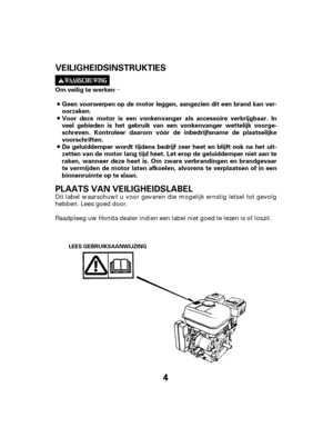 Page 4µ
4
Geen voorwerpen op de motor leggen, aangezien dit een brand kan ver-
oorzaken.
Voor deze motor is een vonkenvanger als accessoire verkrijgbaar. In
veel gebieden is het gebruik van een vonkenvanger wettelijk voorge-
schreven. Kontroleer daarom vóór de inbedrijfsname de plaatselijke
voorschriften.
De geluiddemper wordt tijdens bedrijf zeer heet en blijft ook na het uit-
zetten van de motor lang tijd heet. Let erop de geluiddemper niet aan te
raken, wanneer deze heet is. Om zware verbrandingen en...