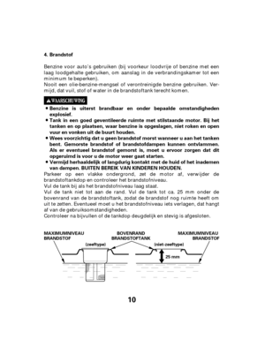 Page 1010
Brandstof
Vermijd herhaaldelijk of langdurig kontakt met de huid of het inademen
van dampen. BUITEN BEREIK VAN KINDEREN HOUDEN. Wees voorzichtig dat u geen brandstof morst wanneer u aan het tanken
bent. Gemorste brandstof of brandstofdampen kunnen ontvlammen.
Als er eventueel brandstof gemorst is, moet u ervoor zorgen dat dit
opgeruimd is voor u de motor weer gaat starten. Benzine is uiterst brandbaar en onder bepaalde omstandigheden
explosief.
Tank in een goed geventileerde ruimte met stilstaande...