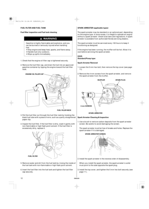 Page 12ENGLISH
Spark Arrester Cleaning & Inspection Spark Arrester Removal Standard/Pump type: SPARK ARRESTER (applicable types) FUEL FILTER AND FUEL TANK
Fuel filter inspection and Fuel tank cleaning
GX25
MUFFLER
SPARK ARRESTER
SPARK ARRESTER SCREEN
FUEL FILTER4 mm SCREWSSPARK PLUG ENGINE OIL FILLER CAP
FUEL FILLER NECK
12Install the top cover, and tighten the 5 mm hex bolt securely (see
page ). When you install the spark arrester, the spark arrester’s outlet
must point to the side opposite the spark plug....