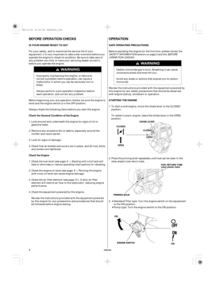 Page 4ENGLISH
BEFORE OPERATION CHECKS OPERATION
IS YOUR ENGINE READY TO GO? SAFE OPERATING PRECAUTIONS
STARTING THE ENGINE
Check the General Condition of the Engine
Check the Engine
CHOKE LEVER
CCLLOOSSEEDD
OOPPEENN
FUEL RETURN TUBE
(clear plastic tube)
PRIMING BULB
ENGINE SWITCH ON
ON CLOSED
OPEN
4 For your safety, and to maximize the service life of your
equipment, it is very important to take a few moments before you
operate the engine to check its condition. Be sure to take care of
any problem you find, or...