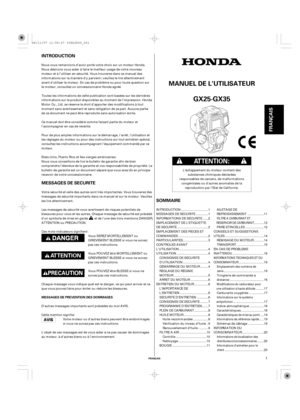 Page 1INTRODUCTION
MESSAGES DE SECURITE
SOMMAIRE
FRANÇAIS
MANUEL DE L’UTILISATEUR
MESSAGES DE PREVENTION DES DOMMAGES
FRANÇAIS
GX25·GX35
1
Nous vous remercions d’avoir porté votre choix sur un moteur Honda.
Nous désirons vous aider à faire le meilleur usage de votre nouveau
moteur et à l’utiliser en sécurité. Vous trouverez dans ce manuel des
informations sur la manière d’y parvenir; veuillez le lire attentivement
avant d’utiliser le moteur. En cas de problème ou pour toute question sur
le moteur, consultez un...