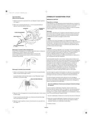 Page 14·
·
CONSEILS ET SUGGESTIONS UTILES
REMISAGE DU MOTEUR
Préparation au remisage
Nettoyage Type motoculteur:
Dépose du pare-étincelles
Nettoyage et contrôle du filtre d’échappement
Nettoyage et contrôle du pare-étincellesCarburant
Ajout d’un stabilisateur d’essence pour prolonger la durée de stockage
du carburant
FRANÇAIS
SILENCIEUX
PARE-ETINCELLESFILTRE D’ECHAPPEMENTBOUGIE D’AL-
LUMAGE
GRILLE DE PARE-ETINCELLES VIS AUTOTARAUDEUSES
46mm
14
Une préparation au remisage appropriée est essentielle pour...