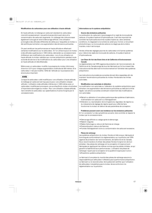 Page 17FRANÇAIS
Modifications du carburateur pour une utilisation à haute altitude Informations sur le système antipollution
Source des émissions polluantes
Les Clean Air Act des Etats-Unis et de Californie et Environnement
Canada
Modification non autorisée et altération
Problèmes pouvant avoir une incidence sur les émissions polluantes
Pièces de rechange
17
Lorsque le carburateur a été modifié pour une utilisation à haute altitude,
le mélange air-carburant est trop pauvre pour une utilisation à basse
altitude....