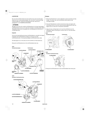 Page 10Reinigen LUCHTFILTER
Inspectie
NEDERLANDS
GX25
Standaard/pomptype: Tuinfreestype:
LUCHTFILTERHUISLUCHTFILTERHUIS
CHOKEKNOPBOVENSTE LIPJE
FILTERELEMENT
LUCHTFILTERDEKSEL
GX35
BOVENVERGRENDELING
LUCHTFILTERHUIS
CHOKEKNOP
LUCHTFILTERDEKSEL
BOVENVERGRENDELINGGX25
Standaard/pomptype: Tuinfreestype:
FILTERELEMENT
GX35
FILTERELEMENT Standaard-/tuinfreesuitvoering:
Standaard-/tuinfreesuitvoering:ONDERSTE
KLEMMEN BOVENSTE
LIPJE
BOVENSTE LIPJE
LUCHTFILTERDEKSEL
ONDERSTE KLEMMEN BOVENSTE
LIPJE
ONDERSTE...