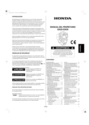 Page 1INTRODUCCIÓN
MENSAJES DE SEGURIDAD
CONTENIDO
ESPAÑOL
MANUAL DEL PROPIETARIO
MENSAJES PARA PREVENCIÓN DE DAÑOS
ESPAÑOL
GX25·GX35
1
Muchas gracias por la adquisición de un motor Honda. Nos gustaría
ayudarle a obtener los mejores resultados con su nuevo motor y a
operarlo con seguridad. Este manual contiene información para ello; léalo
detenidamente antes de poner en funcionamiento el motor. En caso de
encontrarse con algún problema, o si tiene alguna pregunta sobre su
motor, consulte a un concesionario de...