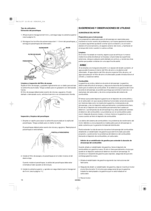 Page 14·
·
SUGERENCIAS Y OBSERVACIONES DE UTILIDAD
ALMACENAJE DEL MOTOR
Preparativos para el almacenaje
Limpieza Tipo de cultivadora:
Extracción del parachispas
Limpieza e inspección del filtro de escape
Inspección y limpieza del parachispasCombustible
Adición de un estabilizador de gasolina para extender la duración de
almacenaje del combustible
ESPAÑOL
SILENCIADORBUJÍA
FILTRO DE ESCAPE
PARACHISPAS
TORNILLOS DE
AUTOENROSQUE
DE 4 6 mm
PANTALLA PARACHISPAS
14
Los preparativos adecuados para el almacenaje son...