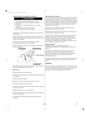 Page 15Precauciones para el almacenaje Drenaje del depósito de combustible y del carburador
Aceite de motorTRANSPORTE Salida del almacenaje
ESPAÑOL
PERA DE CEBADURA
CUELLO DE RELLENO
DE COMBUSTIBLE TAPA DE SUMINISTRO
DE ACEITE DEL MOTOR TUBO DE RETORNO
DE COMBUSTIBLE
15
Si el motor debe almacenarse con gasolina en el depósito de combustible
y en el carburador, es importante reducir el peligro de que se enciendan
los gases de la gasolina. Seleccione un lugar de almacenaje bien ventilado
apartado de todos los...