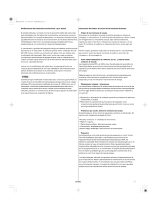 Page 17ESPAÑOL
Modificaciones del carburador para funcionar a gran altitud Información del sistema de control de las emisiones de escape
Origen de las emisiones de escape
Actas sobre el aire limpio de California, EE.UU., y sobre el medio
ambiente de Canadá
Manipulación indebida y alteraciones
Problemas que pueden afectar las emisiones de escape
Repuestos
17
Cuando se haya modificado el carburador para funcionar a gran altitud, la
mezcla de aire-combustible será demasiado pobre para funcionar a bajas
altitudes....