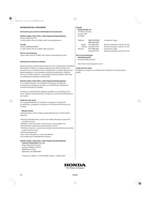 Page 20¬­ Canadá: Estados Unidos, Puerto Rico, e Islas Vírgenes Estadounidenses: Información para encontrar distribuidores/concesionarios
INFORMACIÓN DEL CONSUMIDOR
Para la zona de Europa:
Información de servicio de clientes
Estados Unidos, Puerto Rico, e Islas Vírgenes Estadounidenses:Canadá:
Honda Canada, Inc.
Para la zona de Europa:
Honda Europe NV.
Todas las otras zonas:
American Honda Motor Co., Inc. Estados Unidos, Puerto Rico, e Islas Vírgenes Estadounidenses:Oficinas Honda Todas las otras zonas:...