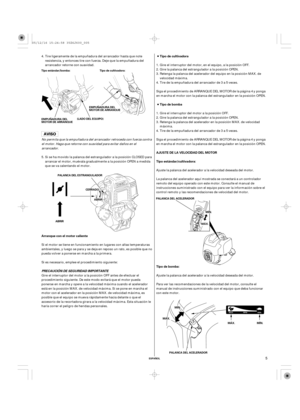 Page 5ESPAÑOL
Tipo de cultivadora
Tipo de bomba
Tipo de bomba: Tipo estándar/cultivadora: AJUSTE DE LA VELOCIDAD DEL MOTOR
Arranque con el motor caliente
PRECAUCIÓN DE SEGURIDAD IMPORTANTE
Tipo estándar/bomba:
EMPUÑADURA DEL
MOTOR DE ARRANQUEEMPUÑADURA DEL
MOTOR DE ARRANQUE
(LADO DEL EQUIPO)
PALANCA DEL ESTRANGULADOR
ABRIRPALANCA DEL ACELERADOR
MÁX.
CCEERRRRAADDOO
AABBRRIIRR
MMÁÁXX..
MMÍÍNN..
MÍN.
PALANCA DEL ACELERADOR
MMÍÍNN..
MMÁÁXX.. Tipo de cultivadora:
5
Tire ligeramente de la empuñadura del arrancador...