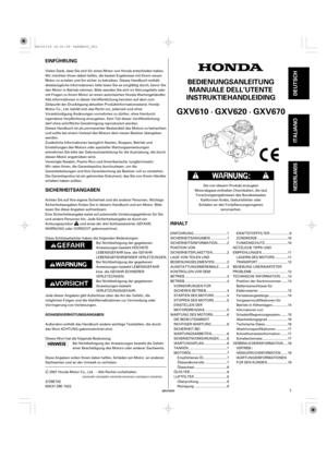 Page 1µ
EINFÜHRUNG
INHALT SICHERHEITSANGABEN
DEUTSCH
BEDIENUNGSANLEITUNG
MANUALE DELL’UTENTE
INSTRUKTIEHANDLEIDING
SCHADENVERHÜTUNGSANGABEN
GXV610 · GXV620 · GXV670
NEDERLANDS
DEUTSCH ITALIANO
1
Vielen Dank, dass Sie sich für einen Motor von Honda entschieden haben.
Wir möchten Ihnen dabei helfen, die besten Ergebnisse mit Ihrem neuen
Motor zu erzielen und ihn sicher zu betreiben. Dieses Handbuch enthält
diesbezügliche Informationen; bitte lesen Sie es sorgfältig durch, bevor Sie
den Motor in Betrieb nehmen....