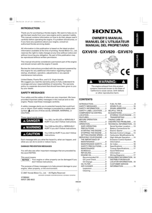 Page 1µ
INTRODUCTION
CONTENTS SAFETY MESSAGES
ENGLISH FRANÇAIS ESPAÑOL
ENGLISH
OWNER’S MANUAL
MANUEL DE L’UTILISATEUR
MANUAL DEL PROPIETARIO
DAMAGE PREVENTION MESSAGES
GXV610 · GXV620 · GXV670
1 Thank you for purchasing a Honda engine. We want to help you to
get the best results from your new engine and to operate it safely.
This manual contains information on how to do that; please read it
carefully before operating the engine. If a problem should arise, or
if you have any questions about your engine,...