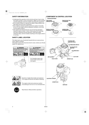Page 2ª«
ENGLISH
COMPONENT & CONTROL LOCATION SAFETY INFORMATION
SAFETY LABEL LOCATION
SPARK PLUG FUEL FILTEROIL PRESSURE SWITCH FAN COVER
PROTECTOR TYPEPROTECTOR TYPE
(STANDARD)
RECOIL STARTER
EQUIPPED TYPESCREEN GRID
(STANDARD TYPE)
OIL FILTER OIL DRAIN BOLT
AIR CLEANER
SPARK PLUG ELECTRIC STARTER
MUFFLEROIL FILLER CAP/
DIPSTICK STARTER GRIP
(applicable types)
GXV610/GXV620
2Understand the operation of all controls and learn how to stop
the engine quickly in case of emergency. Make sure the operator...