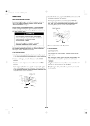 Page 4ENGLISH
OPERATION
SAFE OPERATING PRECAUTIONS
STARTING THE ENGINE
CHOKE LEVER
CLOSED
OOPPEENNTHROTTLE LEVER
FAST
SLOW
4 Before operating the engine for the first time, please review the
SAFETY INFORMATIONsection on page and theBEFORE
OPERATION CHECKS
on page .
When the engine starts, release the key, allowing it to return to
the ON position.
Using the electric starter for more than 5 seconds at a time will
overheat the starter motor and can damage it.
If the engine fails to start within 5 seconds, release...