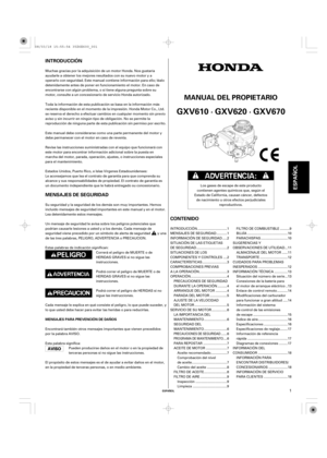 Page 1INTRODUCCIÓN
CONTENIDO MENSAJES DE SEGURIDAD
ESPAÑOL
MANUAL DEL PROPIETARIO
MENSAJES PARA PREVENCIÓN DE DAÑOS
ESPAÑOL
GXV610 · GXV620 · GXV670
1
Muchas gracias por la adquisición de un motor Honda. Nos gustaría
ayudarle a obtener los mejores resultados con su nuevo motor y a
operarlo con seguridad. Este manual contiene información para ello; léalo
detenidamente antes de poner en funcionamiento el motor. En caso de
encontrarse con algún problema, o si tiene alguna pregunta sobre su
motor, consulte a un...