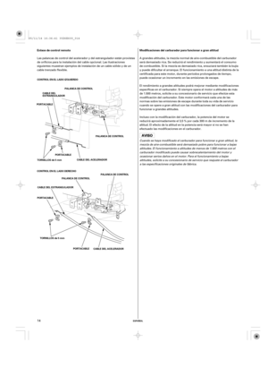 Page 14ESPAÑOL
Enlace de control remoto Modificaciones del carburador para funcionar a gran altitud
CABLE DEL
ESTRANGULADORPALANCA DE CONTROL
PORTACABLE
PALANCA DE CONTROL
CABLE DEL ACELERADOR PORTACABLE
PALANCA DE CONTROLPALANCA DE CONTROL
PORTACABLE
PORTACABLE
CABLE DEL ACELERADOR CONTROL EN EL LADO IZQUIERDO
TORNILLOS de 5 mm
TORNILLOS de 5 mm CONTROL EN EL LADO DERECHO
CABLE DEL ESTRANGULADOR
14
Las palancas de control del acelerador y del estrangulador están provistas
de orificios para la instalación del...